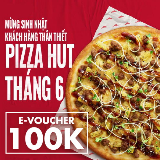 Pizza Hut tặng 1 e-voucher 100k cho KHSN tháng 6